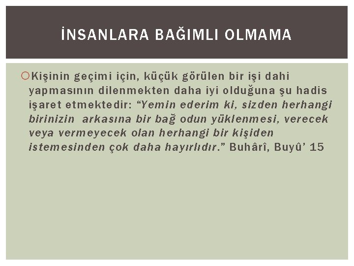 İNSANLARA BAĞIMLI OLMAMA Kişinin geçimi için, küçük görülen bir işi dahi yapmasının dilenmekten daha