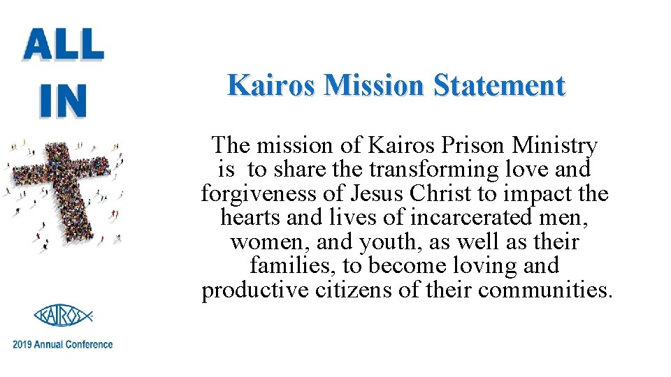 Kairos Mission Statement The mission of Kairos Prison Ministry is to share the transforming