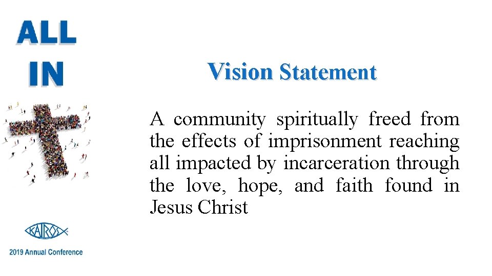 Vision Statement A community spiritually freed from the effects of imprisonment reaching all impacted