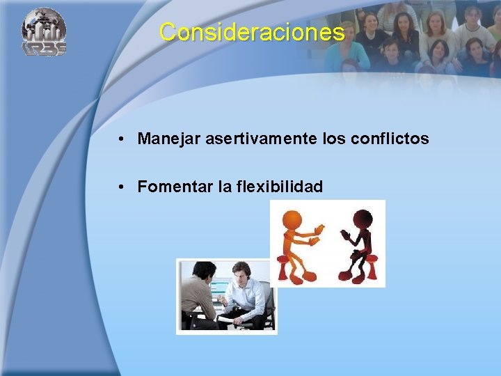 Consideraciones • Manejar asertivamente los conflictos • Fomentar la flexibilidad 