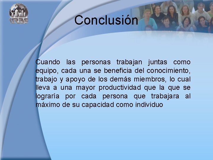 Conclusión Cuando las personas trabajan juntas como equipo, cada una se beneficia del conocimiento,