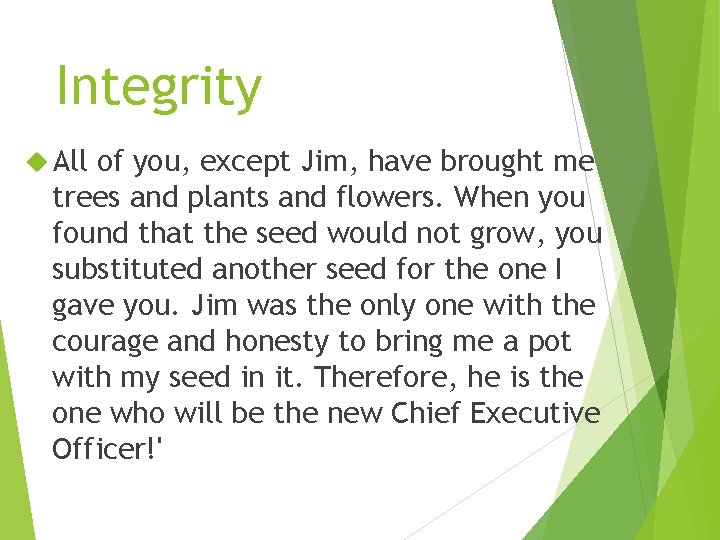 Integrity All of you, except Jim, have brought me trees and plants and flowers.
