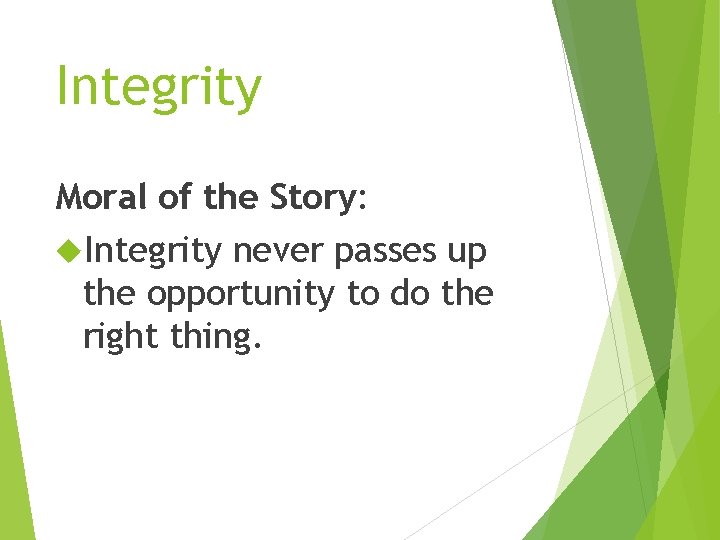Integrity Moral of the Story: Integrity never passes up the opportunity to do the