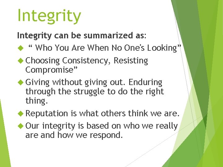 Integrity can be summarized as: “ Who You Are When No One's Looking” Choosing