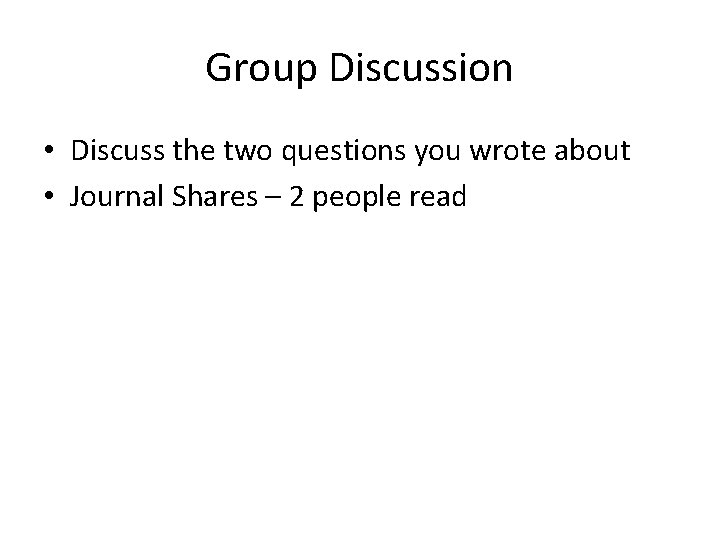 Group Discussion • Discuss the two questions you wrote about • Journal Shares –