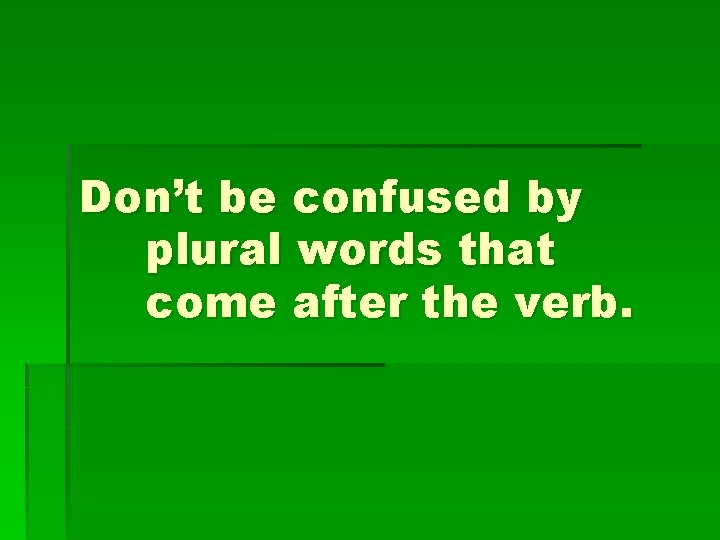 Don’t be confused by plural words that come after the verb. 