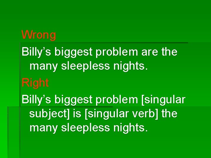 Wrong Billy’s biggest problem are the many sleepless nights. Right Billy’s biggest problem [singular