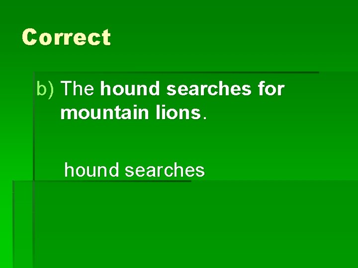 Correct b) The hound searches for mountain lions. hound searches 