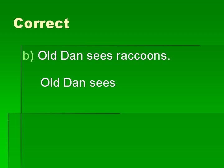 Correct b) Old Dan sees raccoons. Old Dan sees 