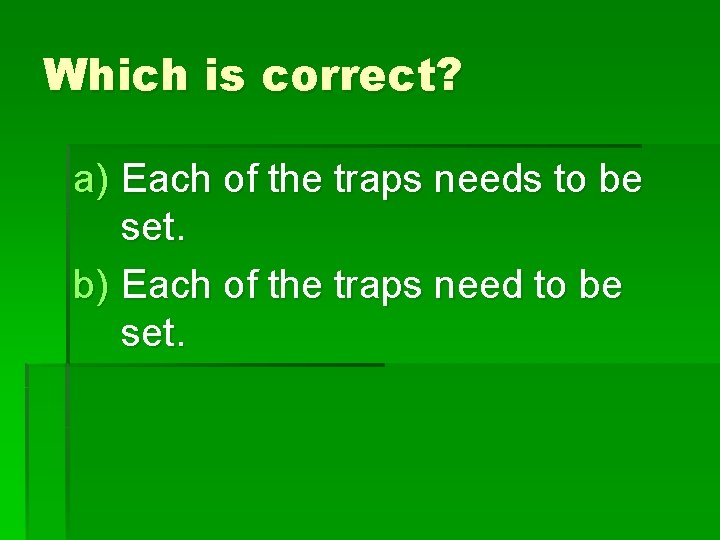 Which is correct? a) Each of the traps needs to be set. b) Each