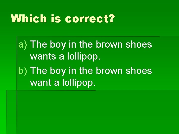 Which is correct? a) The boy in the brown shoes wants a lollipop. b)