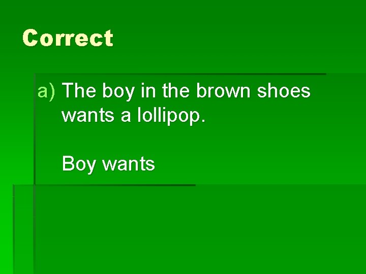 Correct a) The boy in the brown shoes wants a lollipop. Boy wants 