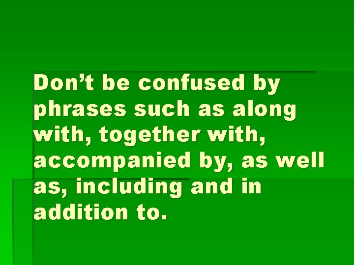 Don’t be confused by phrases such as along with, together with, accompanied by, as