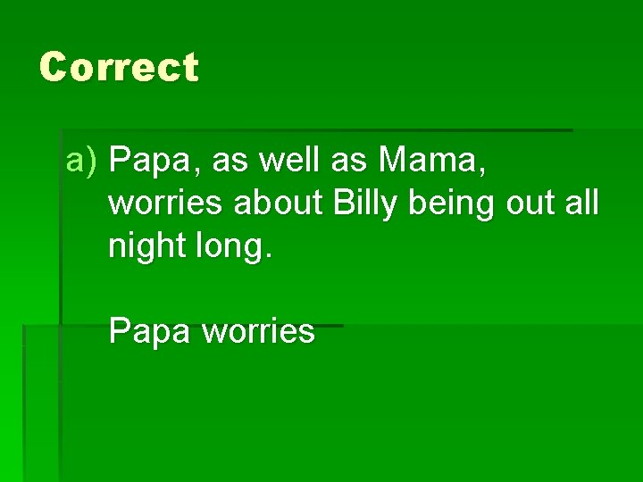 Correct a) Papa, as well as Mama, worries about Billy being out all night
