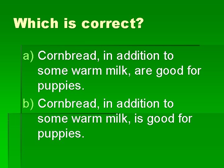 Which is correct? a) Cornbread, in addition to some warm milk, are good for