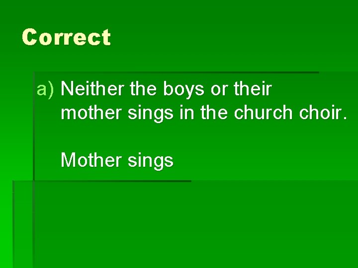 Correct a) Neither the boys or their mother sings in the church choir. Mother