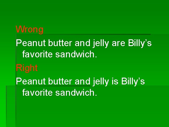 Wrong Peanut butter and jelly are Billy’s favorite sandwich. Right Peanut butter and jelly