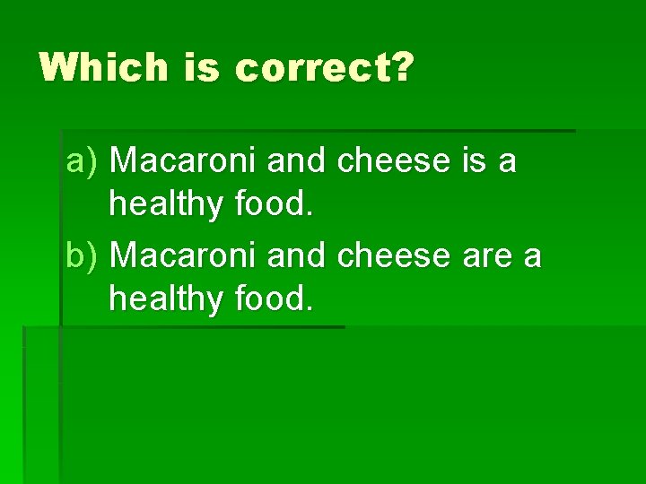 Which is correct? a) Macaroni and cheese is a healthy food. b) Macaroni and