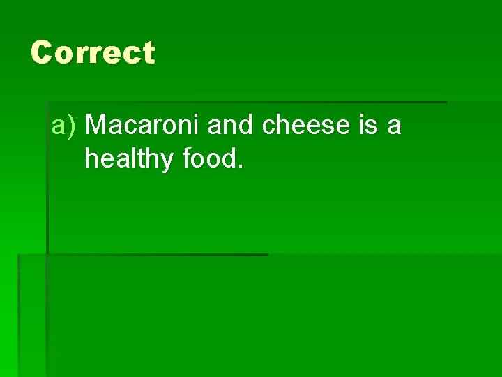 Correct a) Macaroni and cheese is a healthy food. 