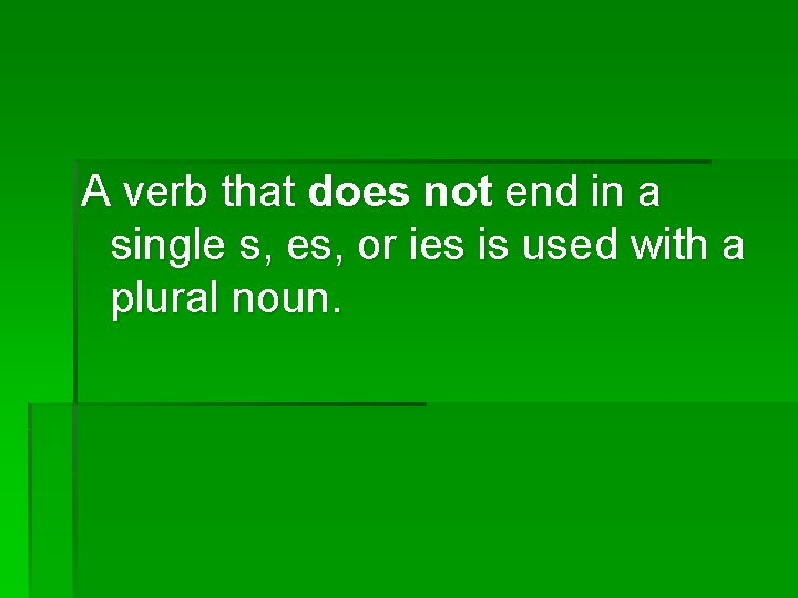 A verb that does not end in a single s, es, or ies is