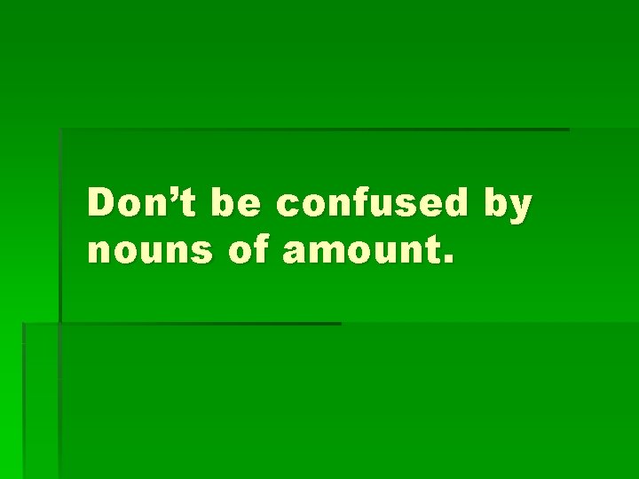 Don’t be confused by nouns of amount. 