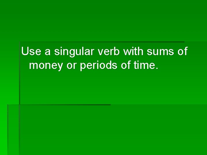 Use a singular verb with sums of money or periods of time. 