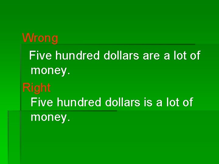 Wrong Five hundred dollars are a lot of money. Right Five hundred dollars is