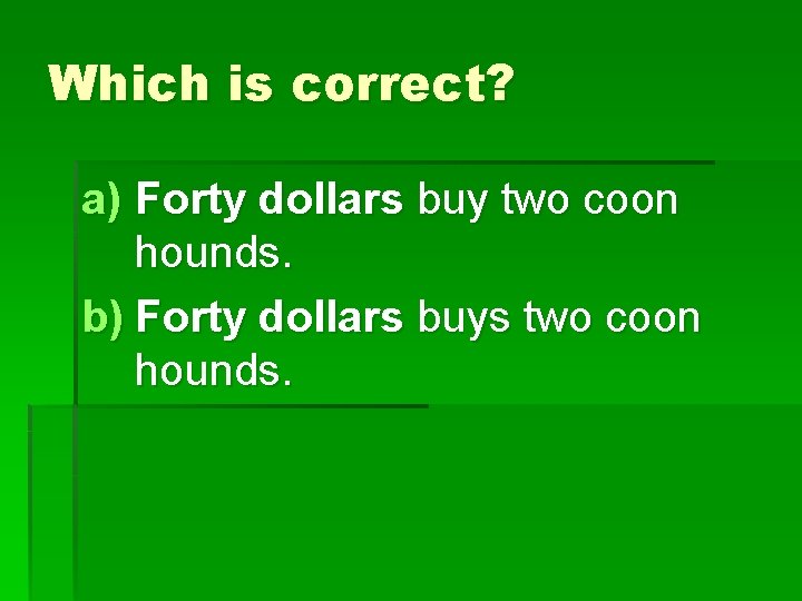 Which is correct? a) Forty dollars buy two coon hounds. b) Forty dollars buys