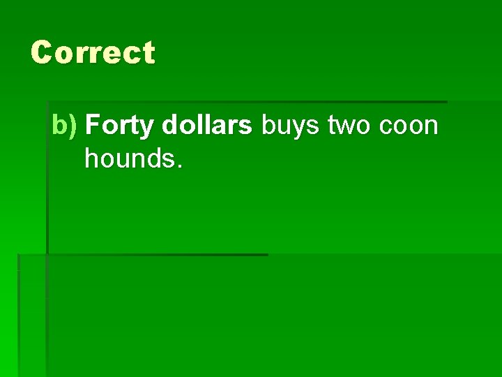 Correct b) Forty dollars buys two coon hounds. 