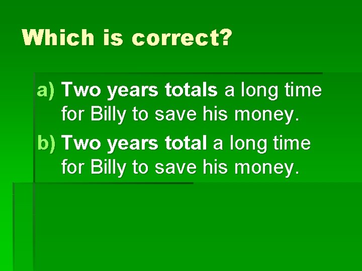 Which is correct? a) Two years totals a long time for Billy to save