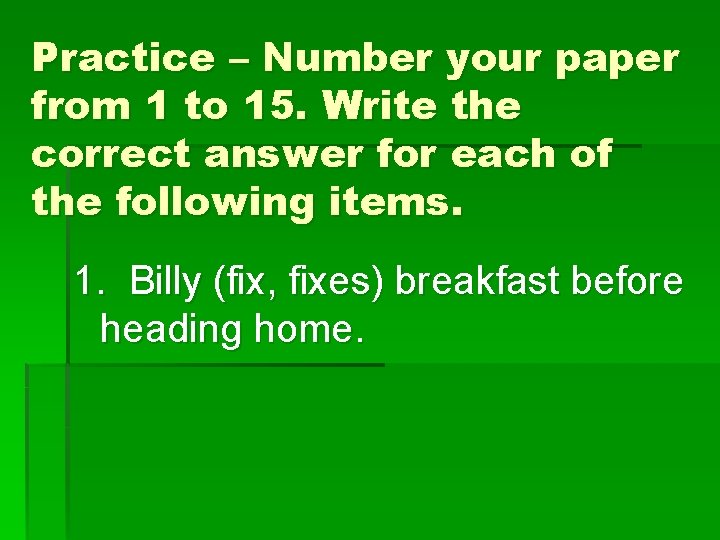 Practice – Number your paper from 1 to 15. Write the correct answer for