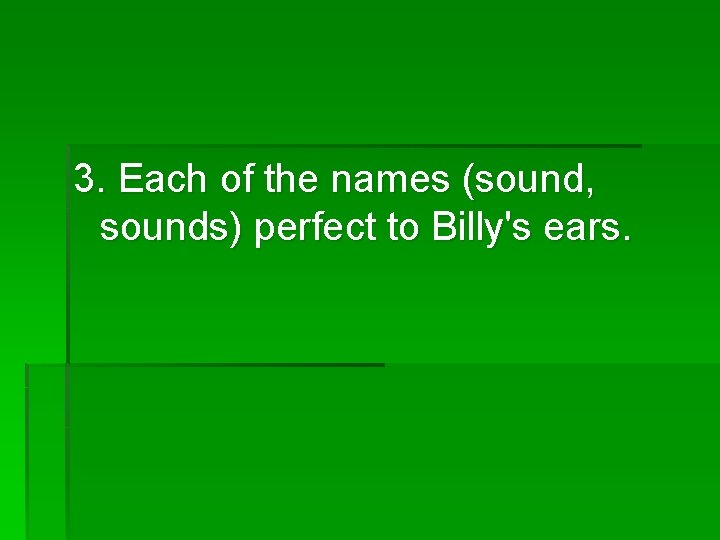 3. Each of the names (sound, sounds) perfect to Billy's ears. 