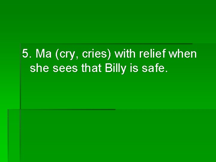 5. Ma (cry, cries) with relief when she sees that Billy is safe. 