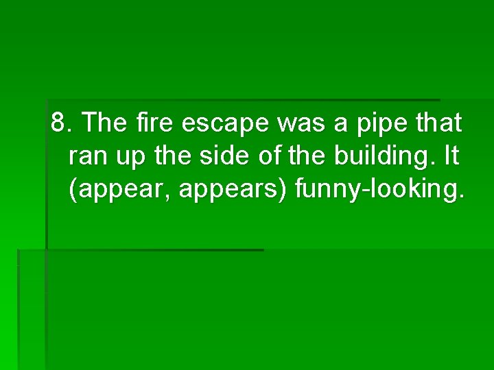 8. The fire escape was a pipe that ran up the side of the