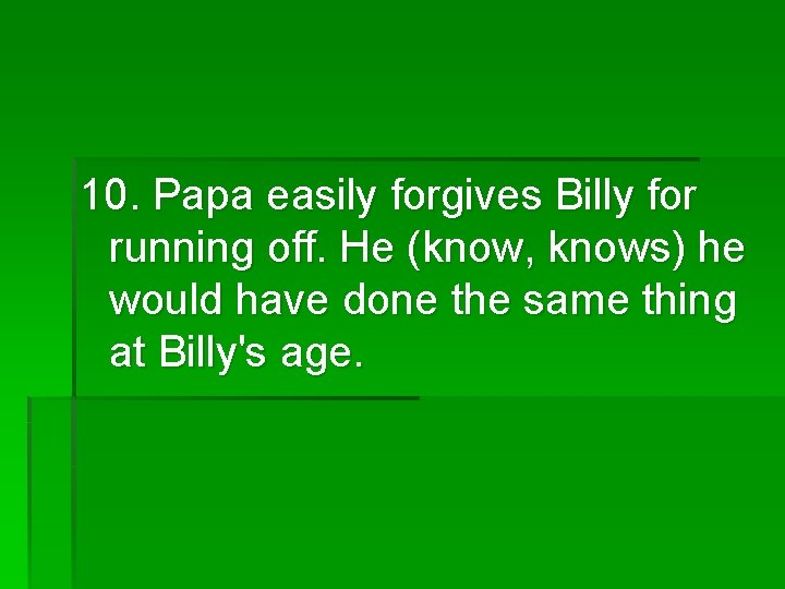 10. Papa easily forgives Billy for running off. He (know, knows) he would have