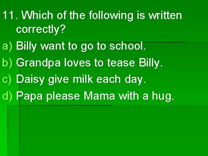 11. Which of the following is written correctly? a) Billy want to go to