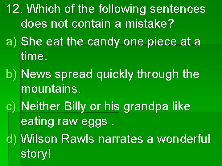 12. Which of the following sentences does not contain a mistake? a) She eat