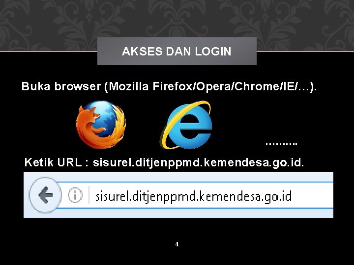 AKSES DAN LOGIN Buka browser (Mozilla Firefox/Opera/Chrome/IE/…). ………. Ketik URL : sisurel. ditjenppmd. kemendesa.