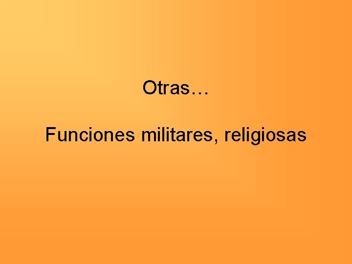 Otras… Funciones militares, religiosas 