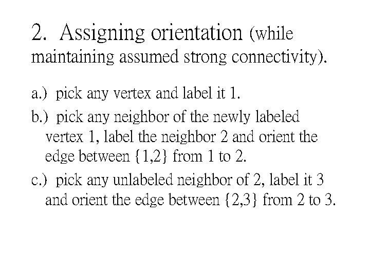 2. Assigning orientation (while maintaining assumed strong connectivity). a. ) pick any vertex and