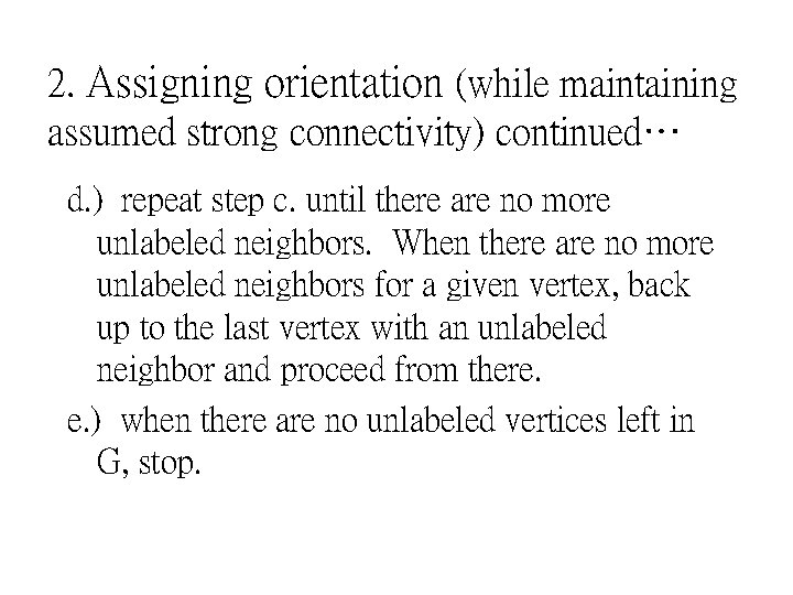 2. Assigning orientation (while maintaining assumed strong connectivity) continued… d. ) repeat step c.
