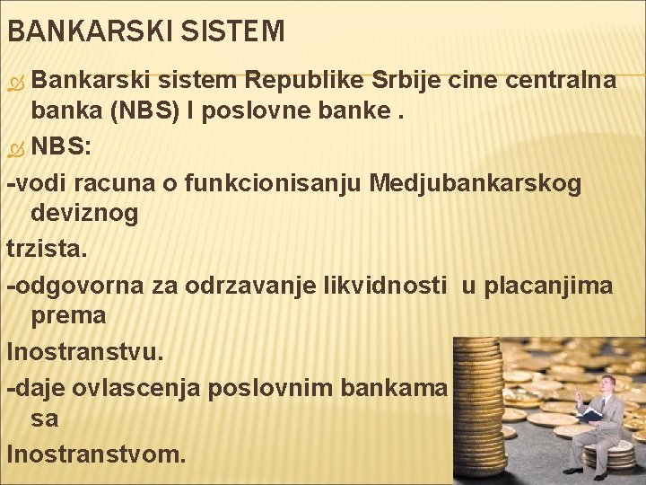 BANKARSKI SISTEM Bankarski sistem Republike Srbije cine centralna banka (NBS) I poslovne banke. NBS: