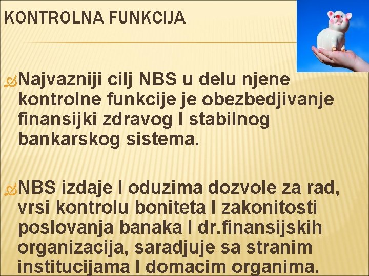 KONTROLNA FUNKCIJA Najvazniji cilj NBS u delu njene kontrolne funkcije je obezbedjivanje finansijki zdravog