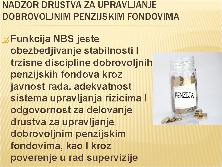 NADZOR DRUSTVA ZA UPRAVLJANJE DOBROVOLJNIM PENZIJSKIM FONDOVIMA Funkcija NBS jeste obezbedjivanje stabilnosti I trzisne