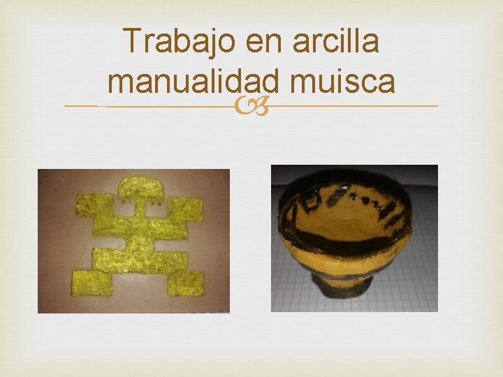 Trabajo en arcilla manualidad muisca 