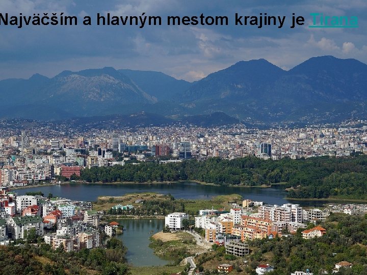 Najväčším a hlavným mestom krajiny je Tirana 