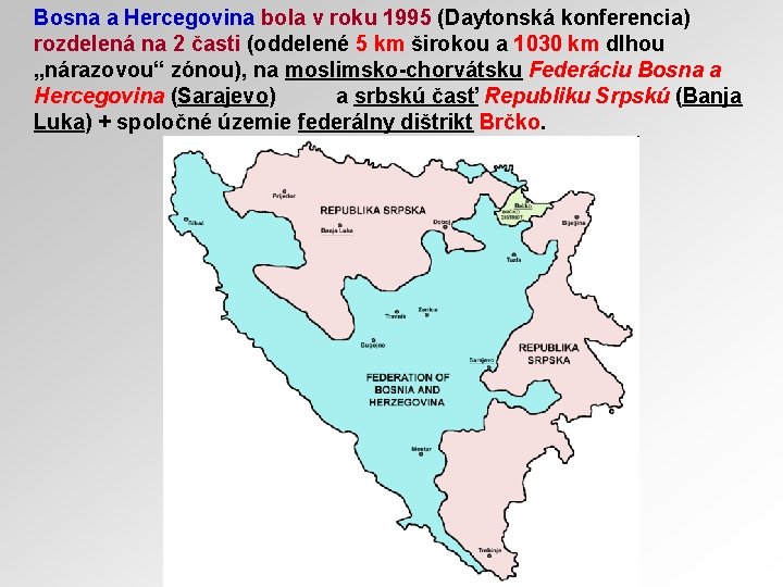 Bosna a Hercegovina bola v roku 1995 (Daytonská konferencia) rozdelená na 2 časti (oddelené