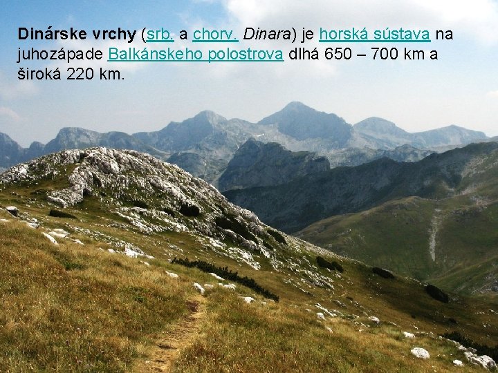 Dinárske vrchy (srb. a chorv. Dinara) je horská sústava na juhozápade Balkánskeho polostrova dlhá