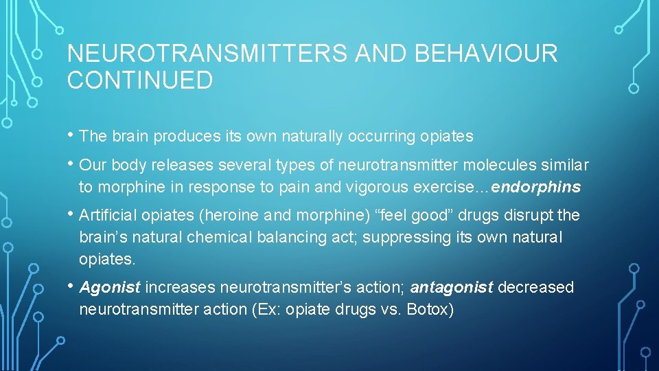NEUROTRANSMITTERS AND BEHAVIOUR CONTINUED • The brain produces its own naturally occurring opiates •