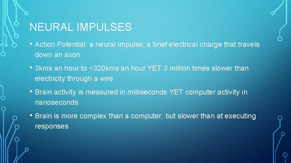 NEURAL IMPULSES • Action Potential: a neural impulse; a brief electrical charge that travels